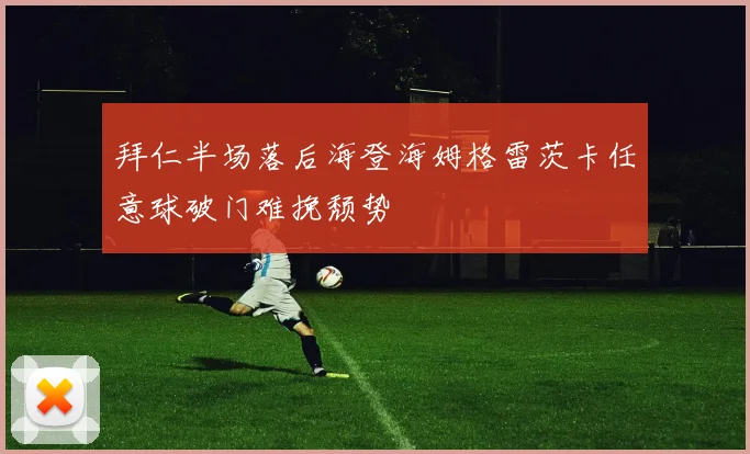 拜仁半场落后海登海姆格雷茨卡任意球破门难挽颓势